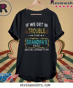 If We Get In Trouble It's My Grandpa's Fault Unisex TShirt