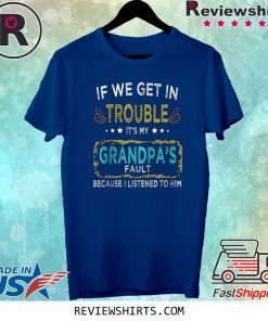 If We Get In Trouble It's My Grandpa's Fault Unisex TShirt