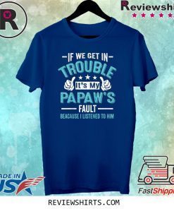 If We Get In Trouble It's My PaPaw's Fault Tee Shirt