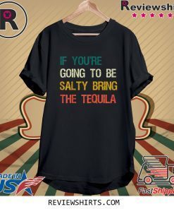 If You're Going To Be Salty Bring The Tequila Vintage T-Shirt