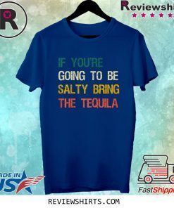 If You're Going To Be Salty Bring The Tequila Vintage T-Shirt