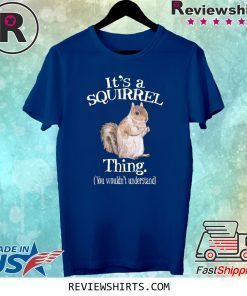 It's a Squirrel Thing Animal Of The Forest Squirrel Shirt