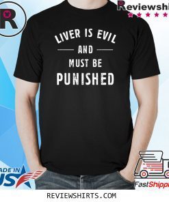 Liver Is Evil and Must Be Punished Shirt