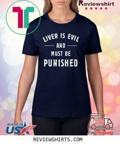 Liver Is Evil and Must Be Punished Shirt