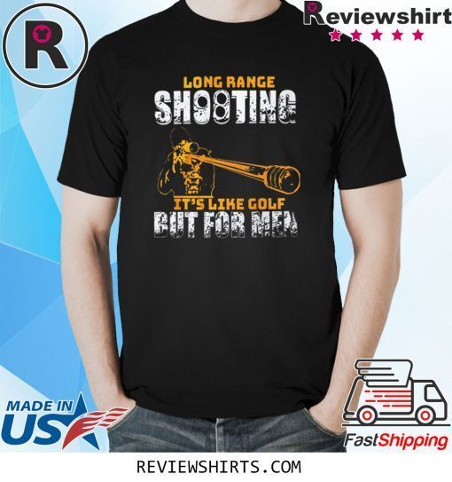 Long Range Shooting It’s Like Gold But For Men Shirt