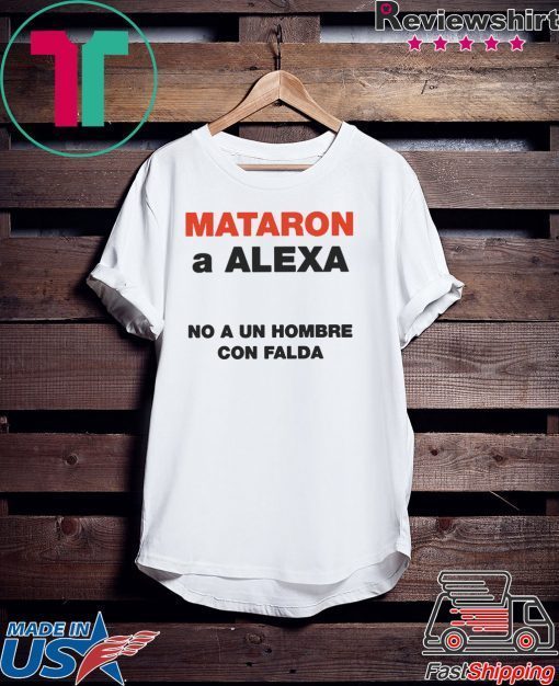 Mataron A Alexa No A Un Hombre Con Falda Gift T-Shirt