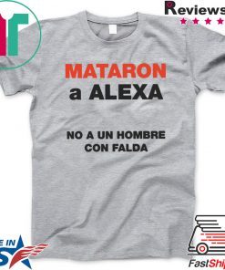 Mataron A Alexa No A Un Hombre Con Falda Gift T-Shirt