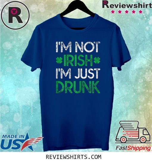 Irish St. Patrick's Day I'm Not Irish I'm Just Drunk Tee Shirt