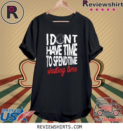 My Time Is Precious Time Management Tee Shirt