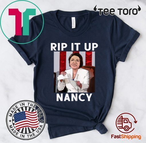 NANCY PELOSI RIPS UP TRUMP SPEECH RIP IT UP NANCY TEE SHIRT