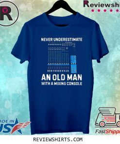 Never Underestimate An Old Man With A Mixing Console Tee Shirt