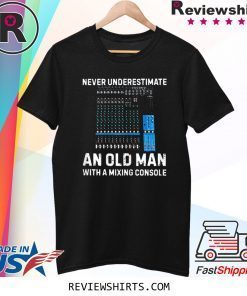 Never Underestimate An Old Man With A Mixing Console Tee Shirt