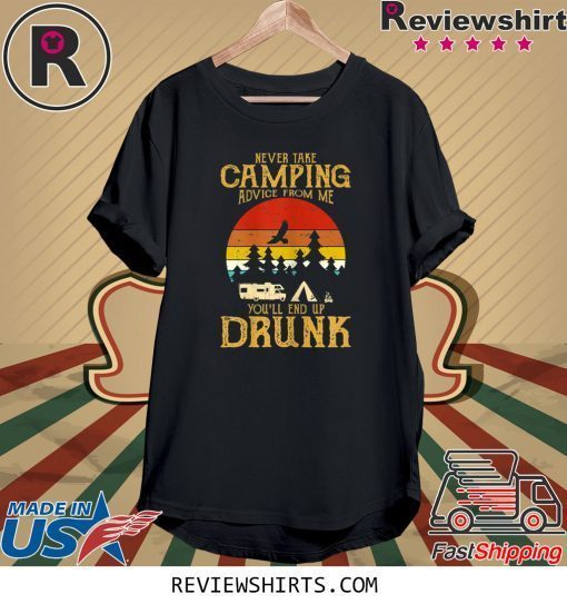 Never take camping advice from me end up drunk vintage t-shirt