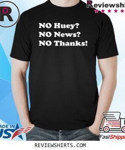 No huey no news no thanks funny shirt