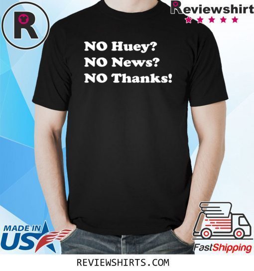 No huey no news no thanks funny shirt