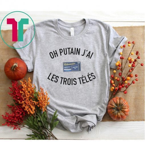 OH PUTAN JAI LES TROIS TELES SHIRT