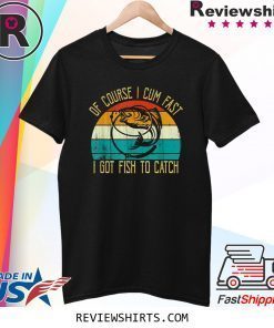 Of Course I Cum Fast I Got Fish To Catch Vintage Shirt