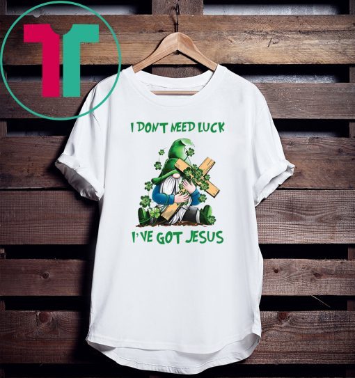 Patrick day Gnomies I don’t need lucky I’ve got Jesus T-Shirt