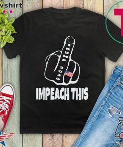 President Trump 2020 Impeach This Big Middle Finger KAG Gift T-Shirt