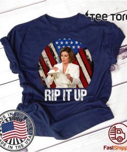 Rip It Up Nancy Pelosi Tee Shirt Trump Speech Nancy The Ripper