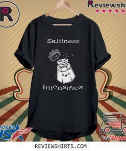 Saltiness Intensifies t-shirt