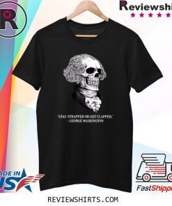 Skull Stay Strapped Or Get Clapped Washington Shirt