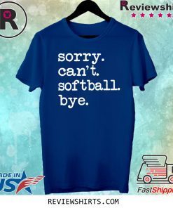 Sorry Can't Softball Bye Funny T-Shirt