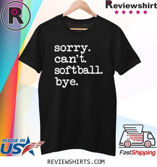 Sorry Can't Softball Bye Funny T-Shirt