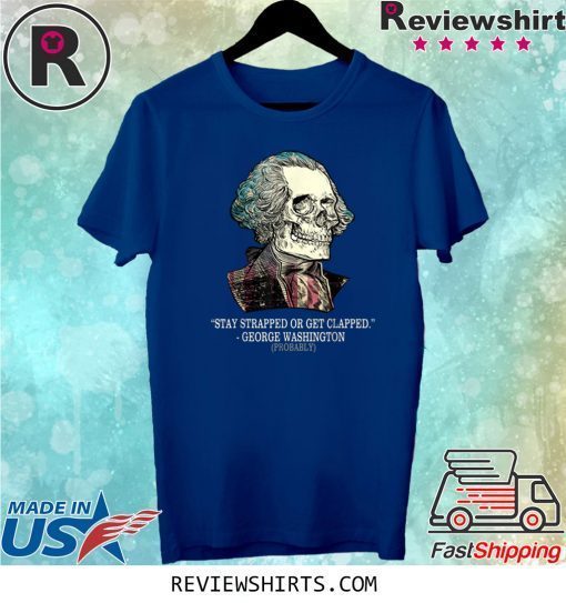 Stay Strapped Or Get Clapped George Washington Vintage Tee Shirt