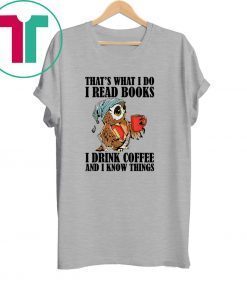 That's what I do I read books I drink coffee t-shirt