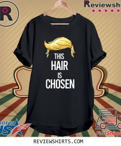 This Blonde Hair Is Chosen Trump Hair 2020 Tee Shirt