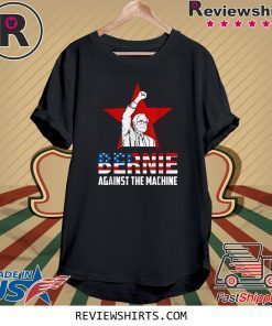 US Flag Bernie Sanders Against The Machine Red Star Bernie Shirt