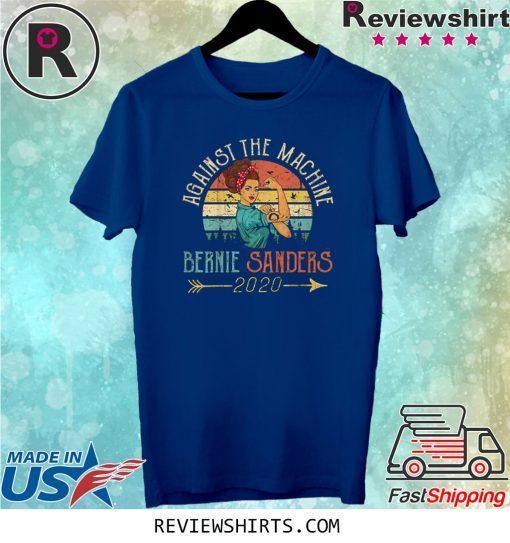 President Bernie Sanders 2020 Against The Machine Vintage Shirt