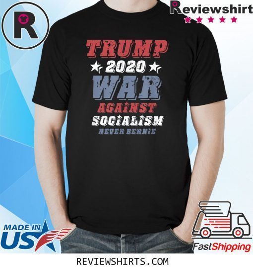 Vote Trump 2020, War Against Socialism, Never Bernie Sanders T-Shirt