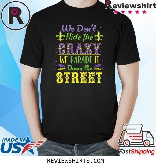 We Don't Hide Crazy We Parade It Down the Street Mardi Gras T-Shirt