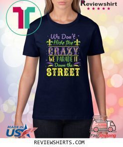 We Don't Hide Crazy We Parade It Down the Street Mardi Gras T-Shirt