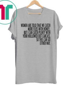 Women Are Told That We Catch More Flies With Honey Shirt