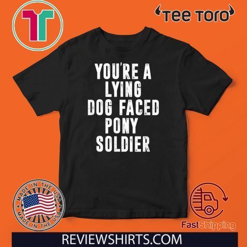 YOU'RE A LYING DOG FACED PONY SOLDIER Funny Biden Quote For T-Shirt