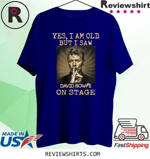 Yes I am old But I Saw David Bowie On Stage T-Shirt