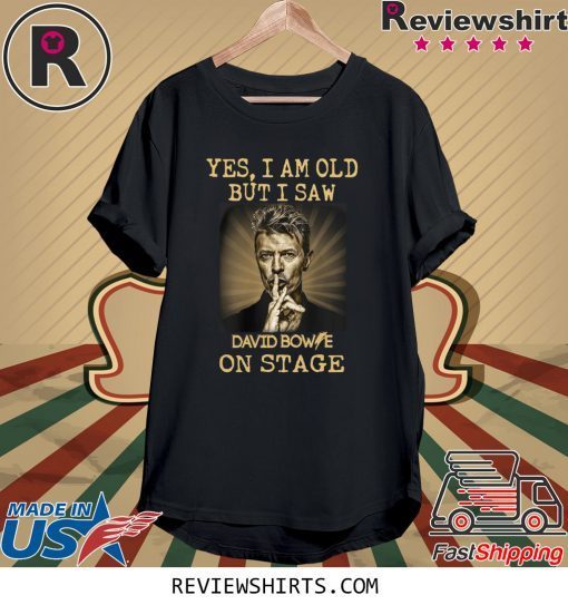 Yes I am old But I Saw David Bowie On Stage T-Shirt