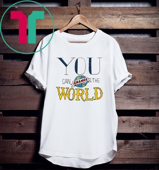You Can Change the World Tee Shirt