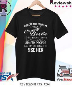 You Can Not Scare Me I Have Crazy Bestie Tee Shirt