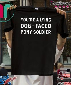You're a Lying Dog-Faced Pony Soldier Joe Biden Shirts For Mens Womens