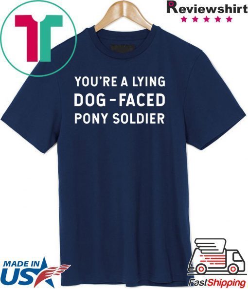 You're a Lying Dog-Faced Pony Soldier Joe Biden Shirts For Mens Womens