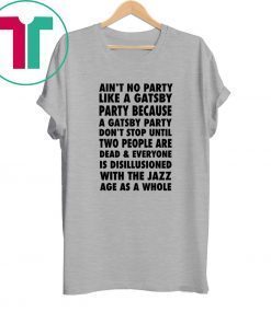 Ain’t No Party Like a Gatsby Party Tee Shirt