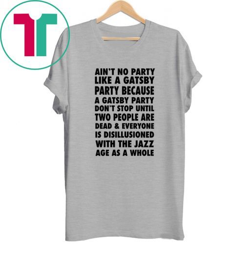 Ain’t No Party Like a Gatsby Party Tee Shirt