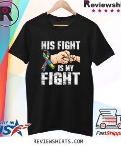 Autism Awareness Shirt Autism Mom Dad His Fight Is My Fight Tee Shirt