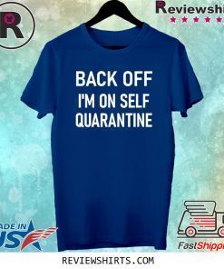 Back Off I'm On Self Quarantine Tee Shirt