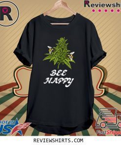 Bee Happy Cannabis Weed Marijuana Funny Tee Shirt
