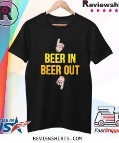 Beer in beer out gift for beer lover tee shirt